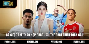 Cá Cược Thể Thao Hợp Pháp - Xu Thế Phát Triển Toàn Cầu