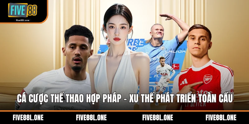Cá Cược Thể Thao Hợp Pháp - Xu Thế Phát Triển Toàn Cầu