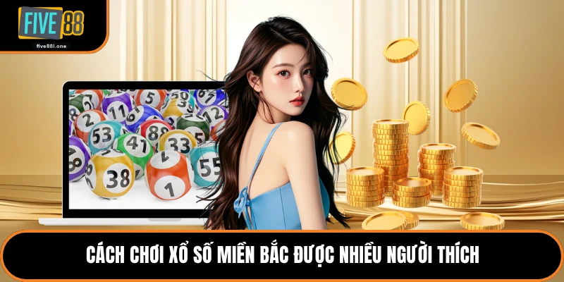 Cách chơi xổ số miền Bắc được nhiều người thích