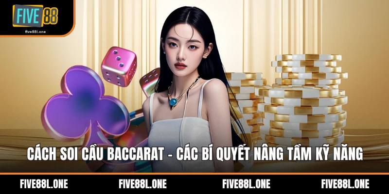 Cách Soi Cầu Baccarat - Các Bí Quyết Nâng Tầm Kỹ Năng