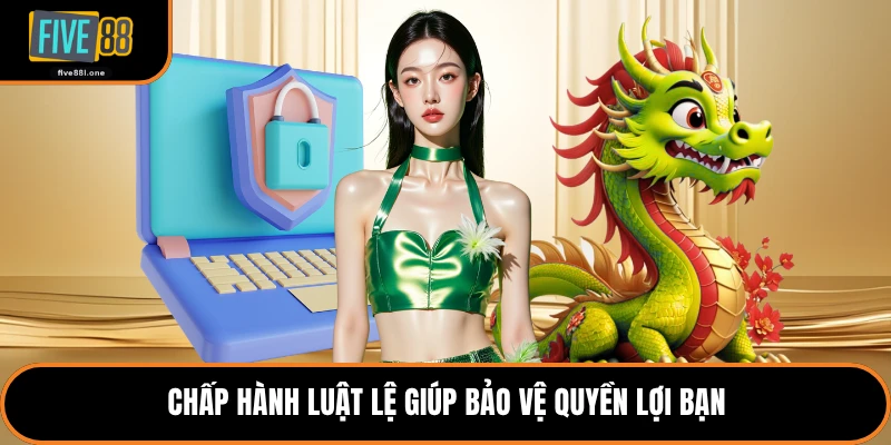 Chấp hành luật lệ giúp bảo vệ quyền lợi bạn