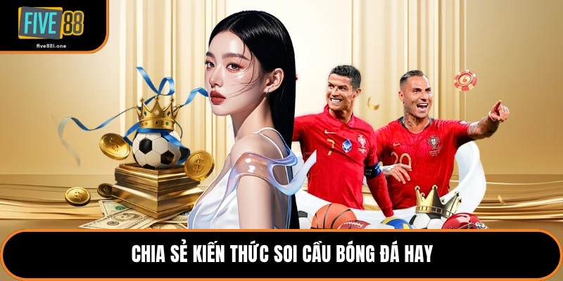 Chia sẻ kiến thức soi cầu bóng đá hay