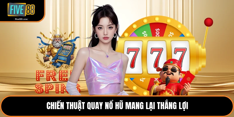 Chiến thuật quay nổ hũ mang lại thắng lợi