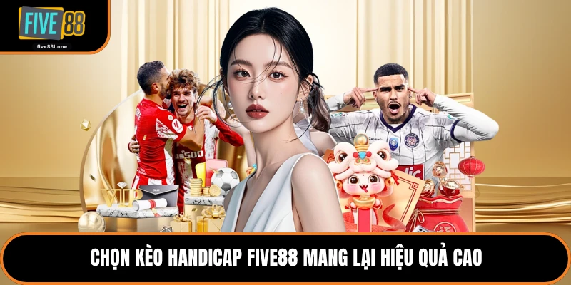 Chọn kèo handicap Five88 mang lại hiệu quả cao