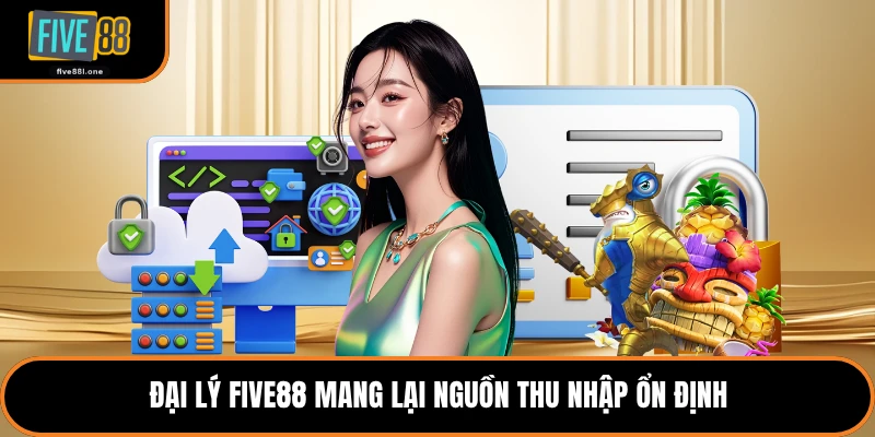 Đại lý Five88 mang lại nguồn thu nhập ổn định