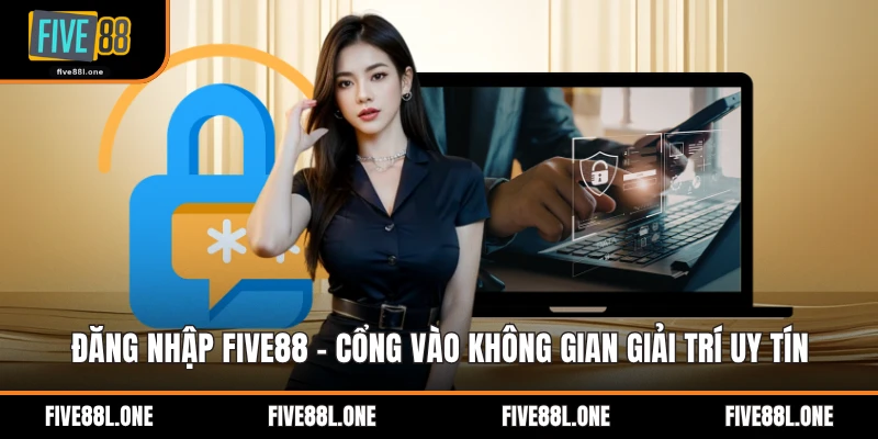 Đăng Nhập Five88 - Cổng Vào Không Gian Giải Trí Uy Tín