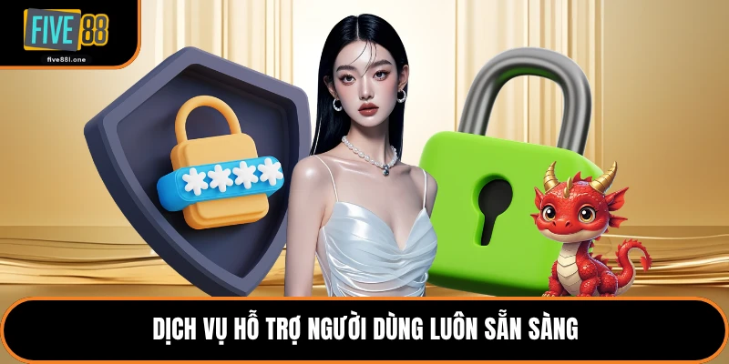Dịch vụ hỗ trợ người dùng luôn sẵn sàng