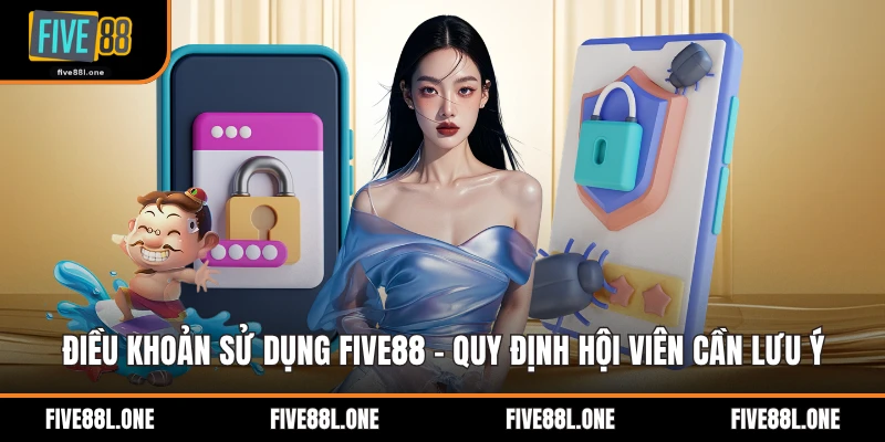 Điều Khoản Sử Dụng Five88 - Quy Định Hội Viên Cần Lưu Ý