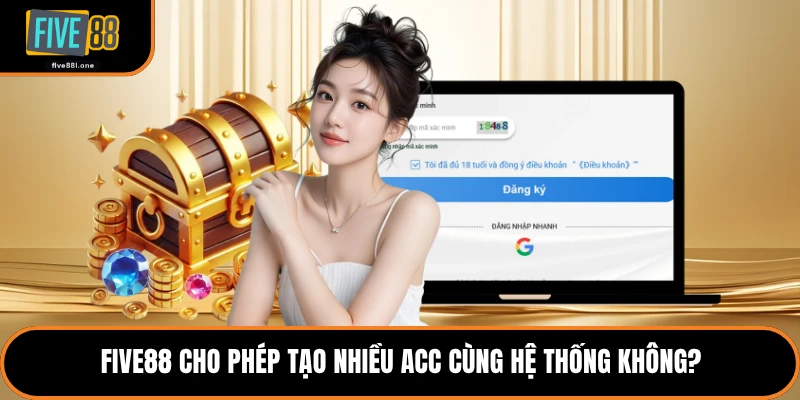 Five88 cho phép tạo nhiều acc cùng hệ thống không?
