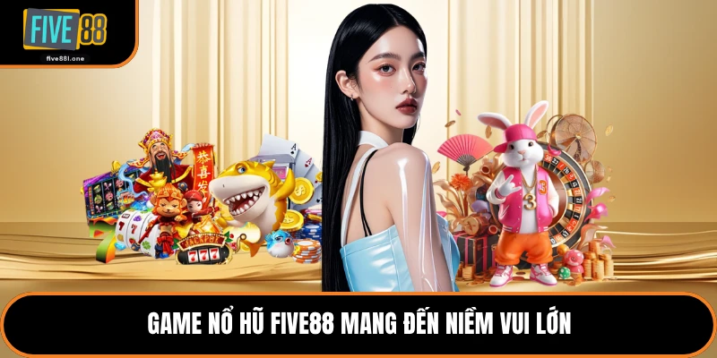 Game nổ hũ Five88 mang đến niềm vui lớn