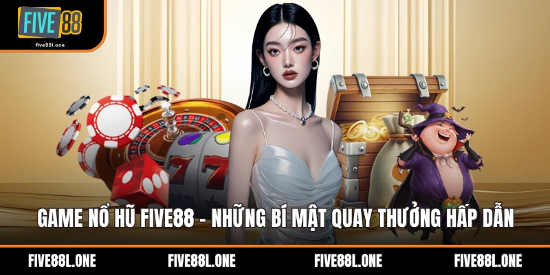 Game Nổ Hũ Five88 - Những Bí Mật Quay Thưởng Hấp Dẫn