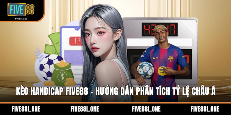 Kèo Handicap Five88 - Hướng Dẫn Phân Tích Tỷ Lệ Châu Á