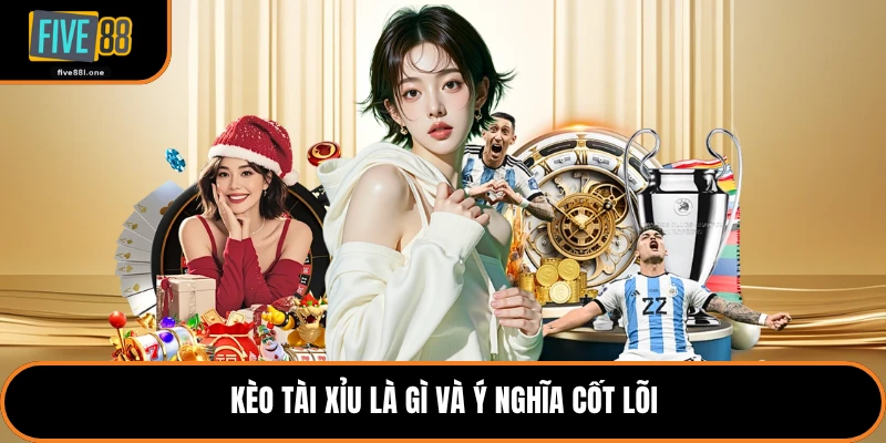 Kèo tài xỉu là gì và ý nghĩa cốt lõi