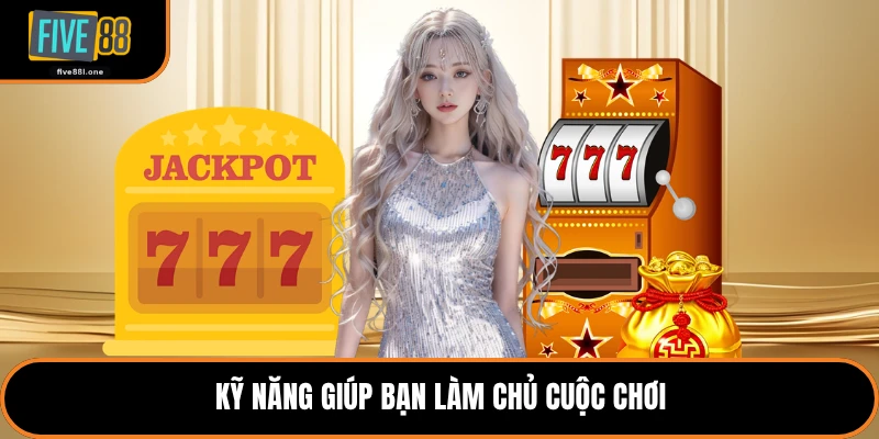 Kỹ năng giúp bạn làm chủ cuộc chơi