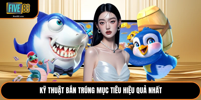 Kỹ thuật bắn trúng mục tiêu hiệu quả nhất