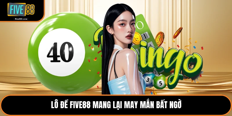 Lô đề Five88 mang lại may mắn bất ngờ
