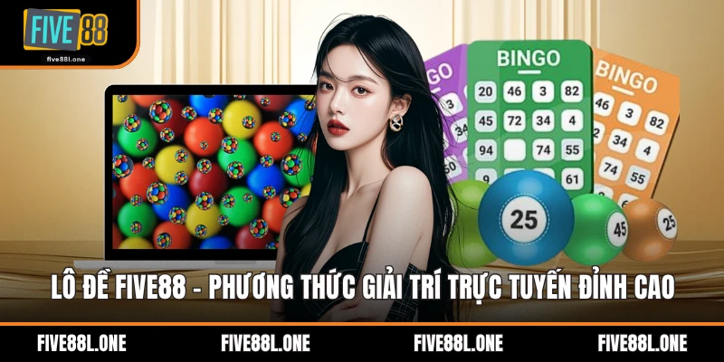Lô Đề Five88 - Phương Thức Giải Trí Trực Tuyến Đỉnh Cao