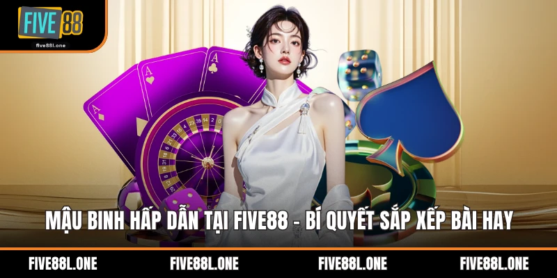 Mậu Binh Hấp Dẫn Tại Five88 - Bí Quyết Sắp Xếp Bài Hay