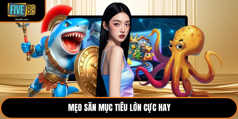 Mẹo săn mục tiêu lớn cực hay