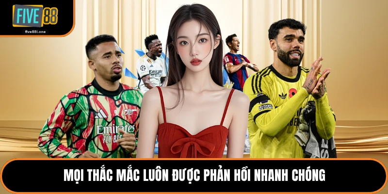 Mọi thắc mắc luôn được phản hồi nhanh chóng