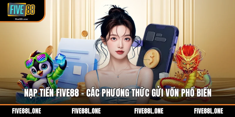 Nạp Tiền Five88 - Các Phương Thức Gửi Vốn Phổ Biến
