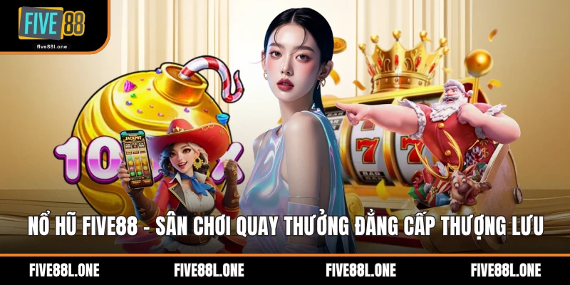 Nổ Hũ Five88 - Sân Chơi Quay Thưởng Đẳng Cấp Thượng Lưu