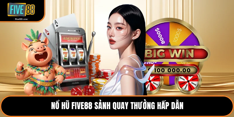 Nổ hũ Five88 sảnh quay thưởng hấp dẫn