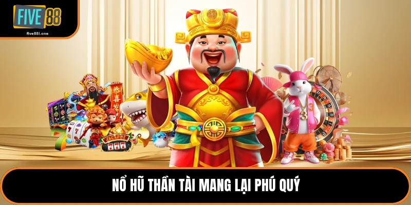 Nổ hũ thần tài mang lại phú quý