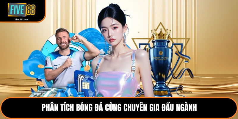 Phân tích bóng đá cùng chuyên gia đầu ngành
