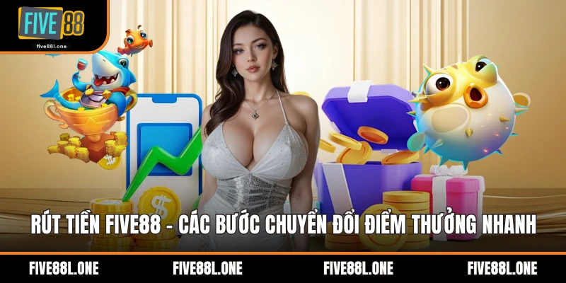 Rút Tiền Five88 - Các Bước Chuyển Đổi Điểm Thưởng Nhanh