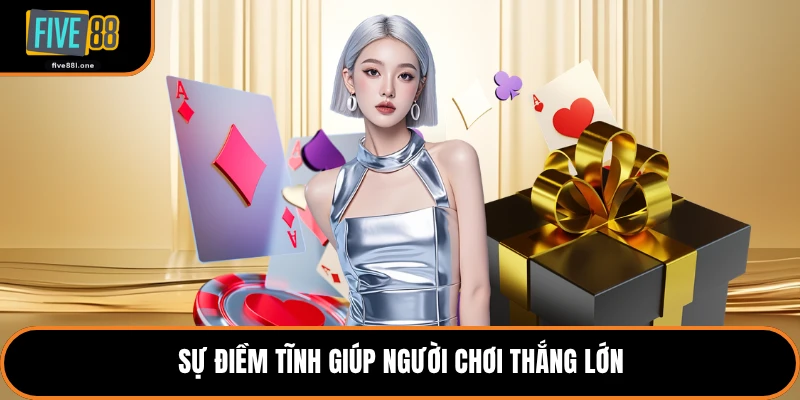 Sự điềm tĩnh giúp người chơi thắng lớn