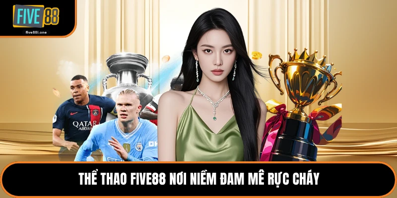 Thể thao Five88 nơi niềm đam mê rực cháy