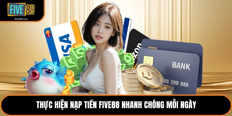 Thực hiện nạp tiền Five88 nhanh chóng mỗi ngày