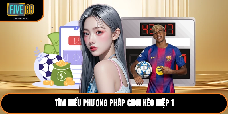 Tìm hiểu phương pháp chơi kèo hiệp 1