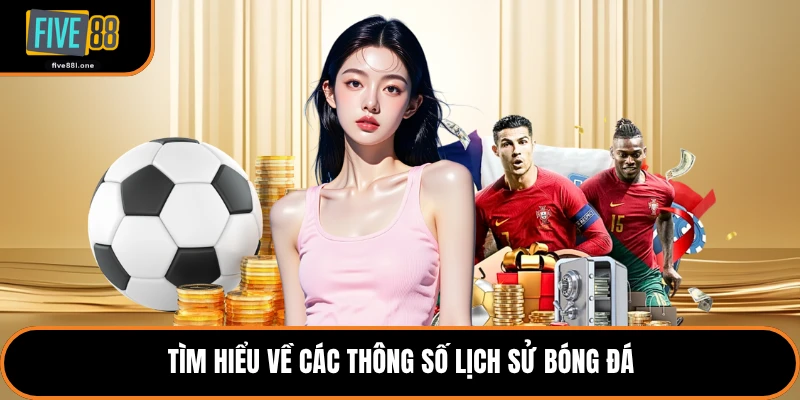 Tìm hiểu về các thông số lịch sử bóng đá