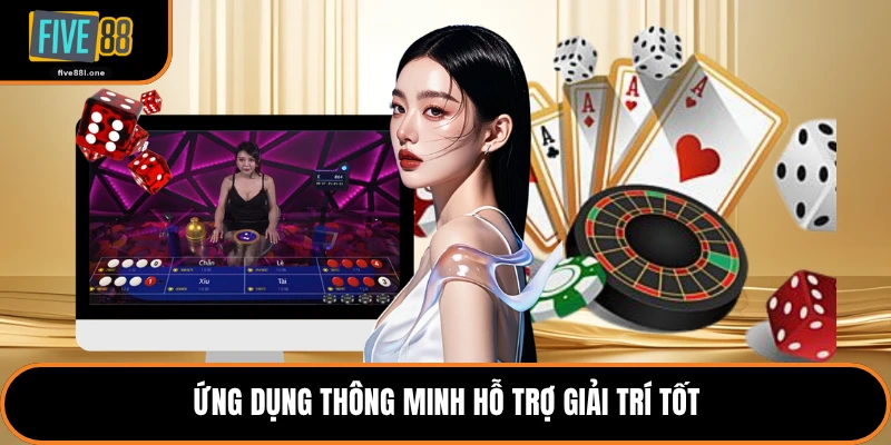 Ứng dụng thông minh hỗ trợ giải trí tốt