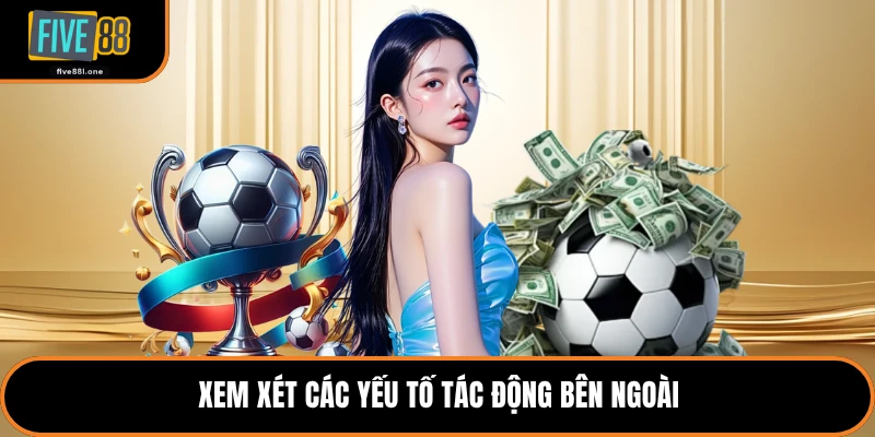 Xem xét các yếu tố tác động bên ngoài