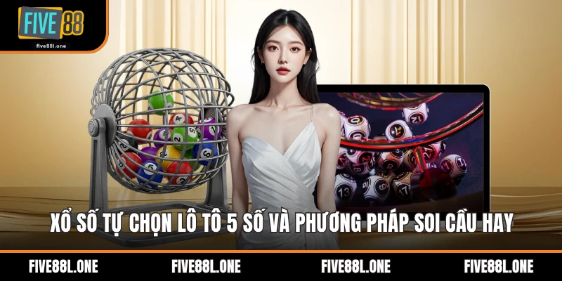 Xổ Số Tự Chọn Lô Tô 5 Số Và Phương Pháp Soi Cầu Hay
